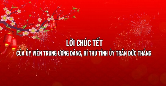 Lời chúc Tết của Ủy viên Trung ương Đảng, Bí thư Tỉnh ủy Trần Đức Thắng